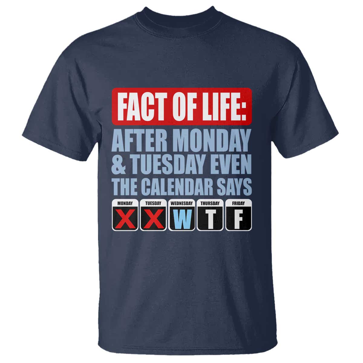 Fact Of Life Even The Calendar Says WTF T Shirt Funny Sarcastic Workplace Weekday Humor