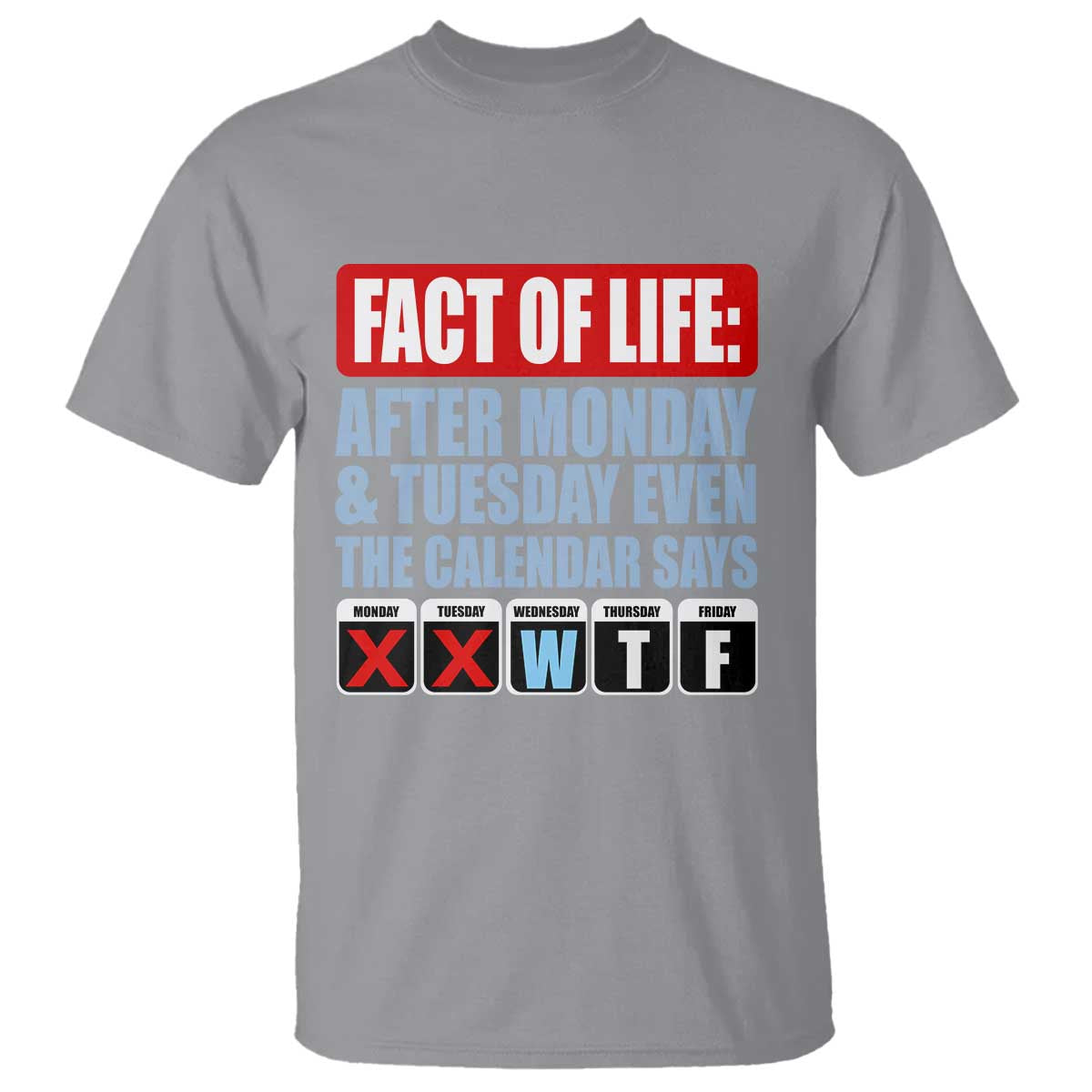 Fact Of Life Even The Calendar Says WTF T Shirt Funny Sarcastic Workplace Weekday Humor