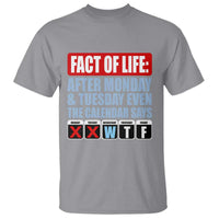 Fact Of Life Even The Calendar Says WTF T Shirt Funny Sarcastic Workplace Weekday Humor
