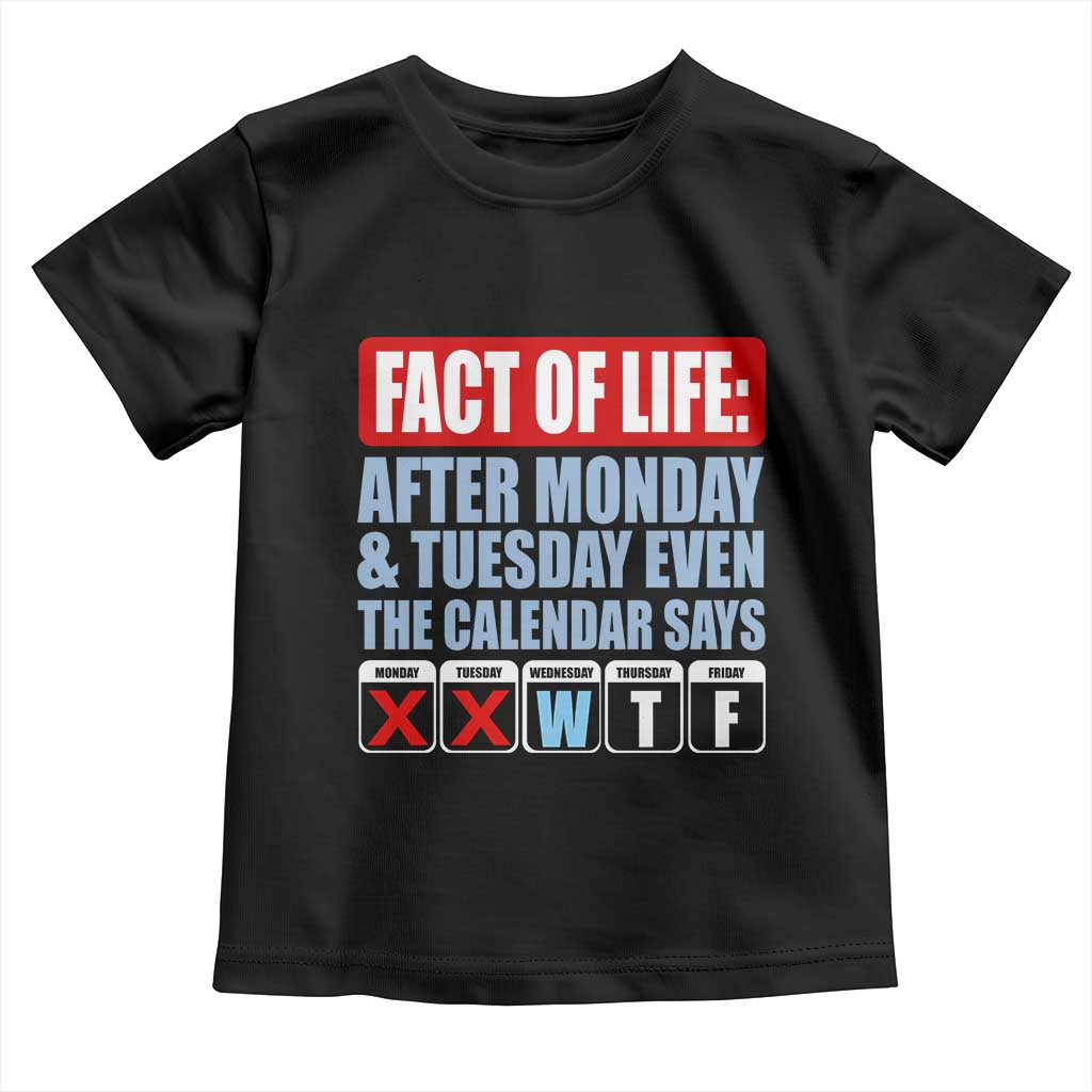 Fact Of Life Even The Calendar Says WTF Toddler T Shirt Funny Sarcastic Workplace Weekday Humor