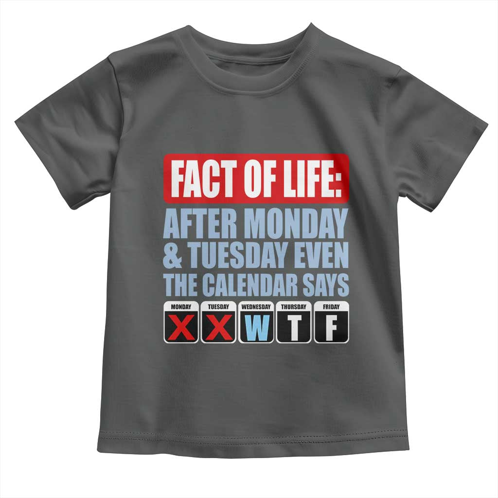 Fact Of Life Even The Calendar Says WTF Toddler T Shirt Funny Sarcastic Workplace Weekday Humor