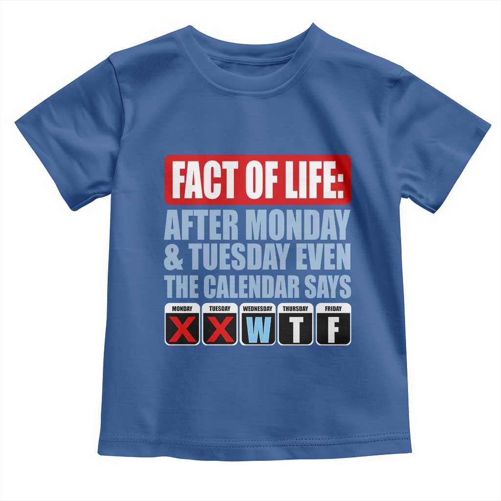 Fact Of Life Even The Calendar Says WTF Toddler T Shirt Funny Sarcastic Workplace Weekday Humor