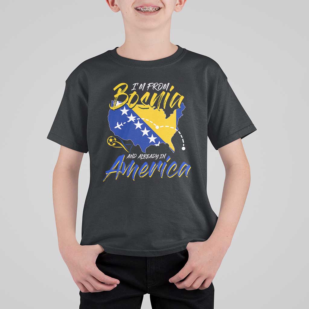 From Bosnia and Already in America T Shirt For Kid Bosnian Soccer Fan Travel Bosnia Herzegovina Pride