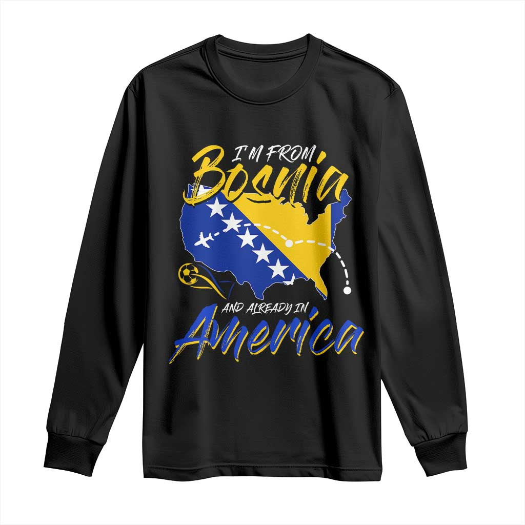 From Bosnia and Already in America Long Sleeve Shirt Bosnian Soccer Fan Travel Bosnia Herzegovina Pride