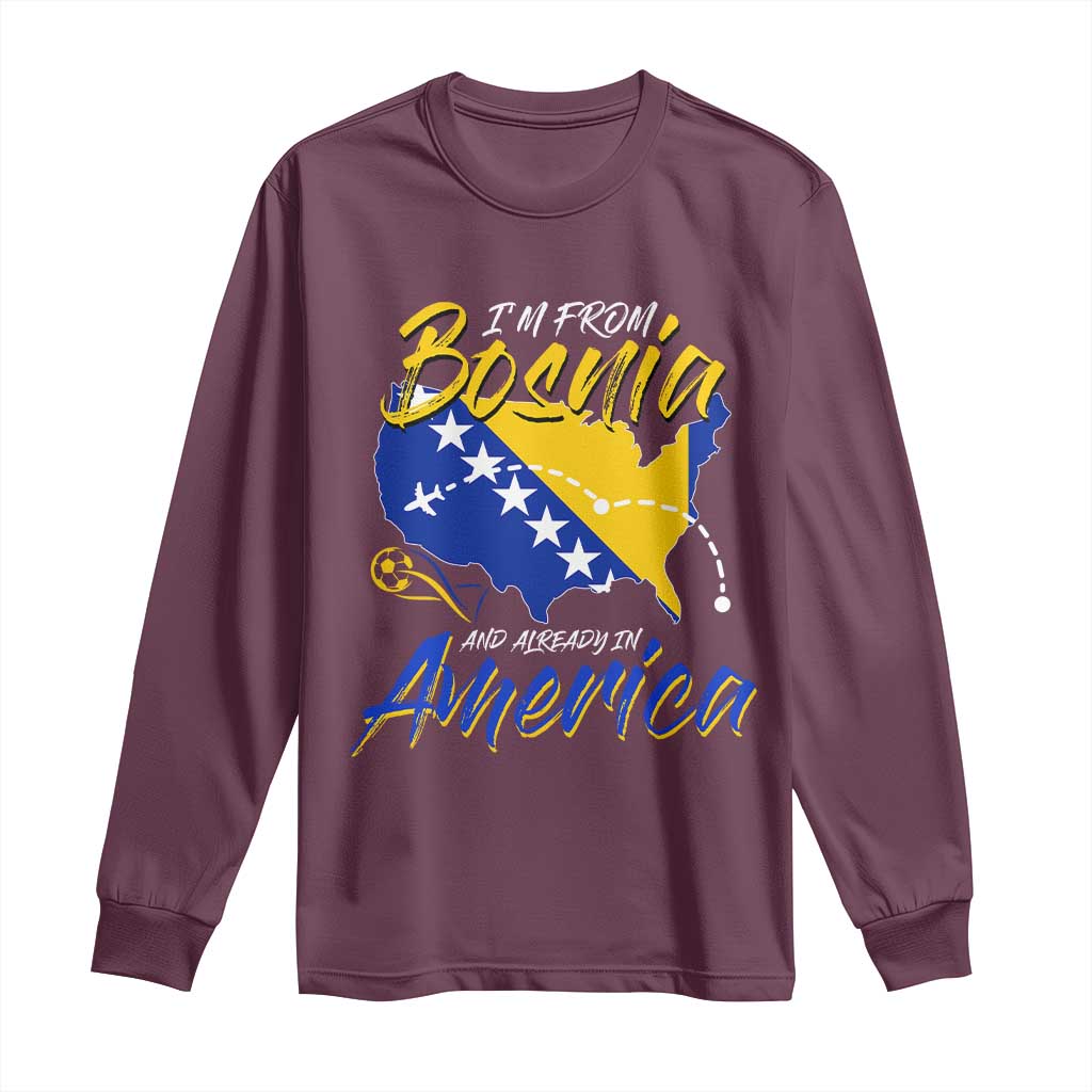 From Bosnia and Already in America Long Sleeve Shirt Bosnian Soccer Fan Travel Bosnia Herzegovina Pride
