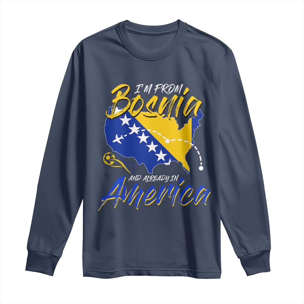 From Bosnia and Already in America Long Sleeve Shirt Bosnian Soccer Fan Travel Bosnia Herzegovina Pride