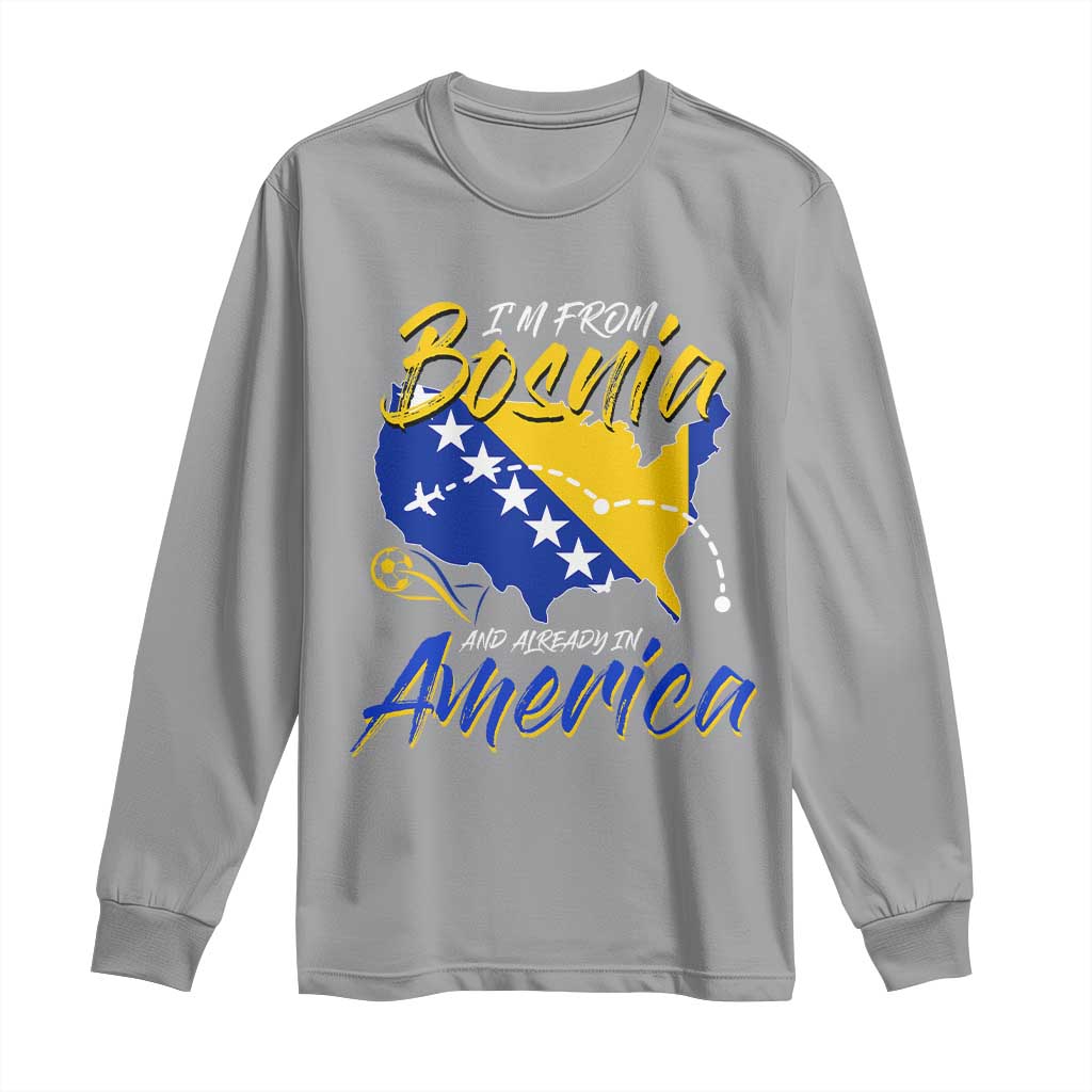 From Bosnia and Already in America Long Sleeve Shirt Bosnian Soccer Fan Travel Bosnia Herzegovina Pride