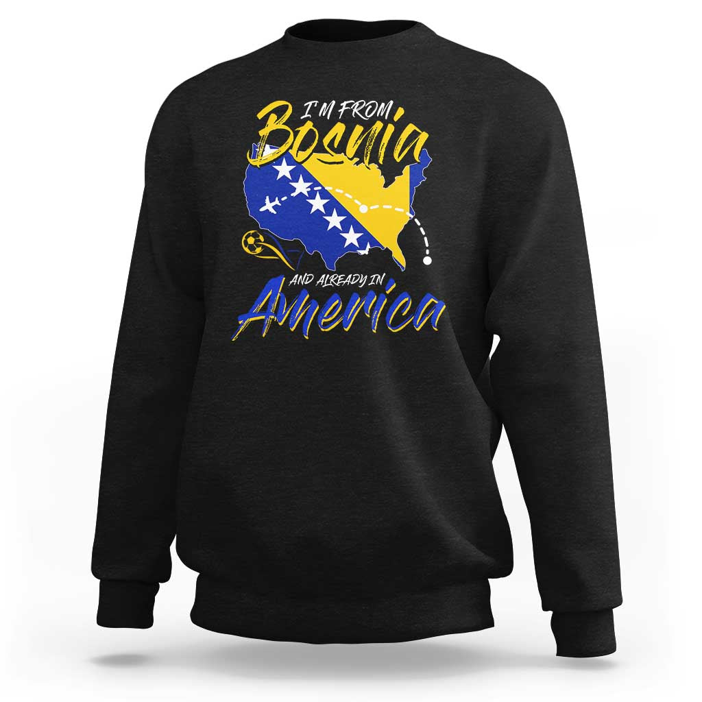 From Bosnia and Already in America Sweatshirt Bosnian Soccer Fan Travel Bosnia Herzegovina Pride