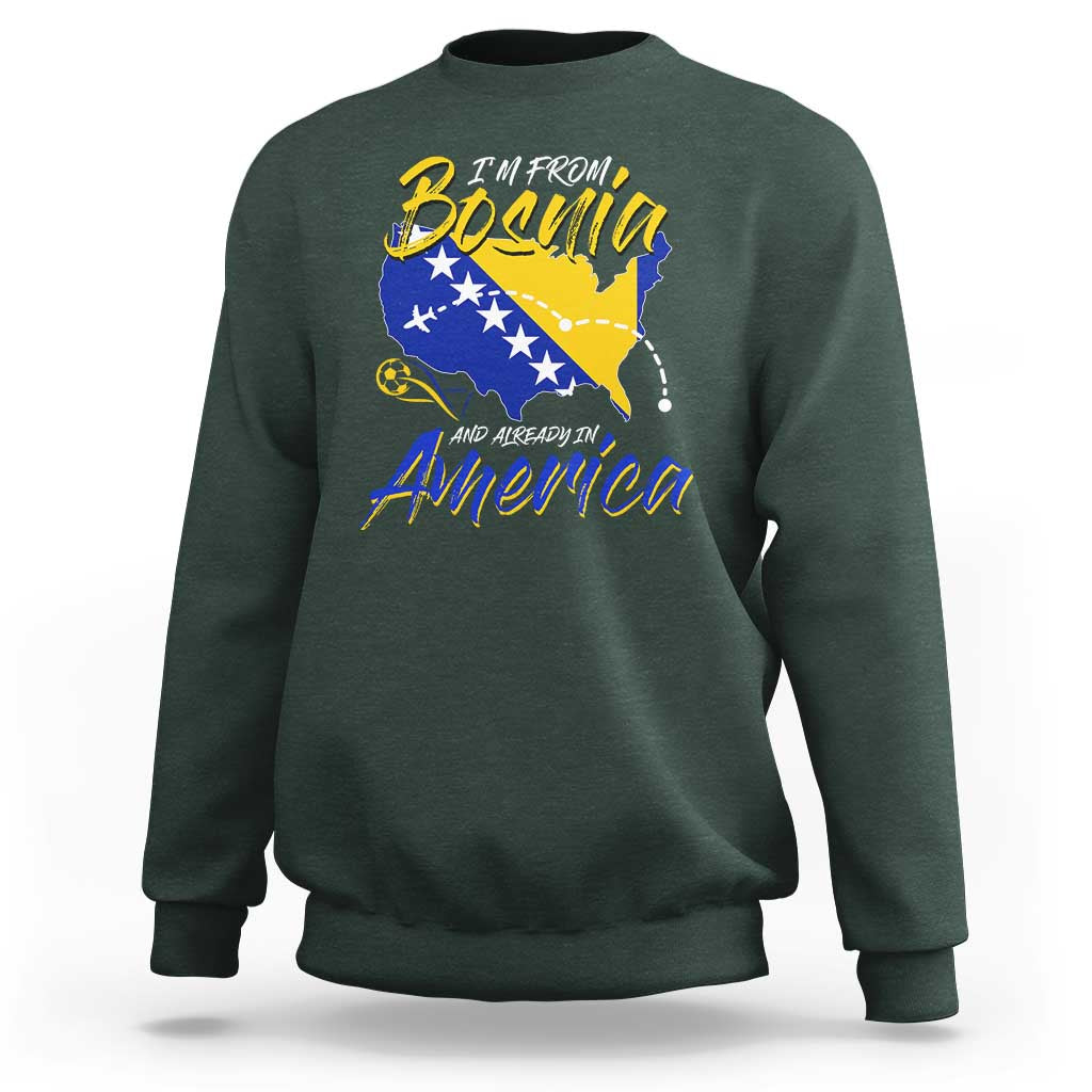 From Bosnia and Already in America Sweatshirt Bosnian Soccer Fan Travel Bosnia Herzegovina Pride