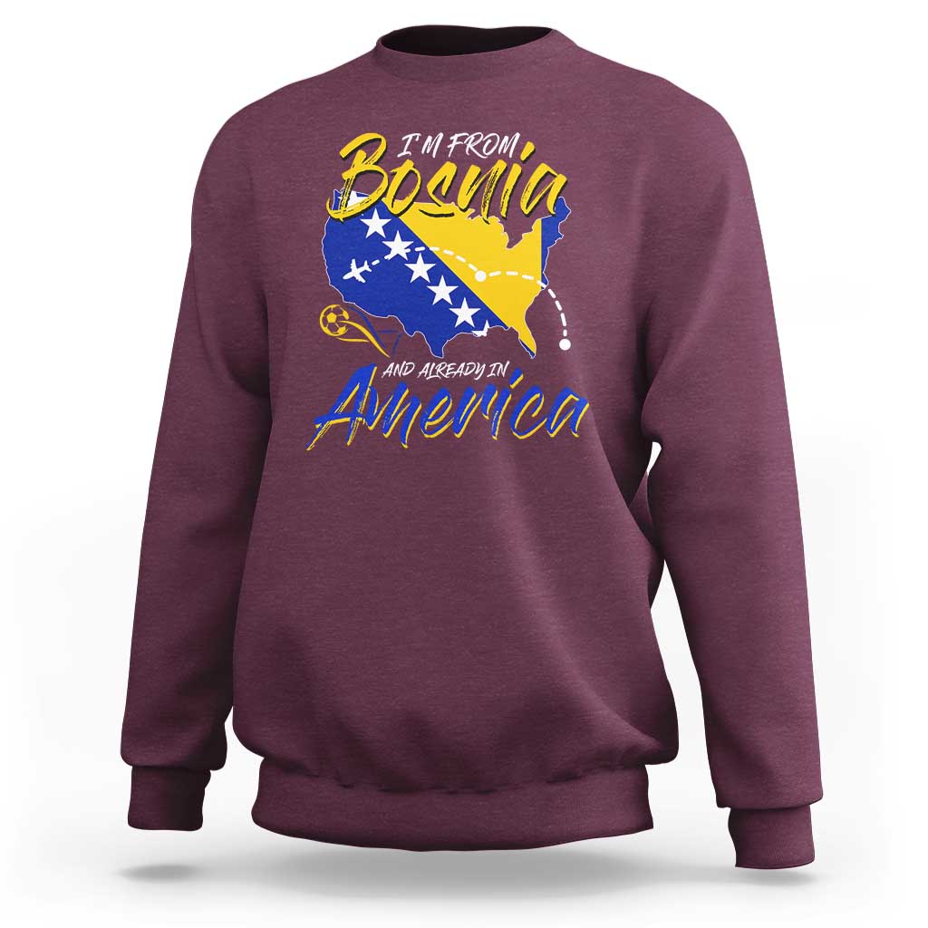From Bosnia and Already in America Sweatshirt Bosnian Soccer Fan Travel Bosnia Herzegovina Pride