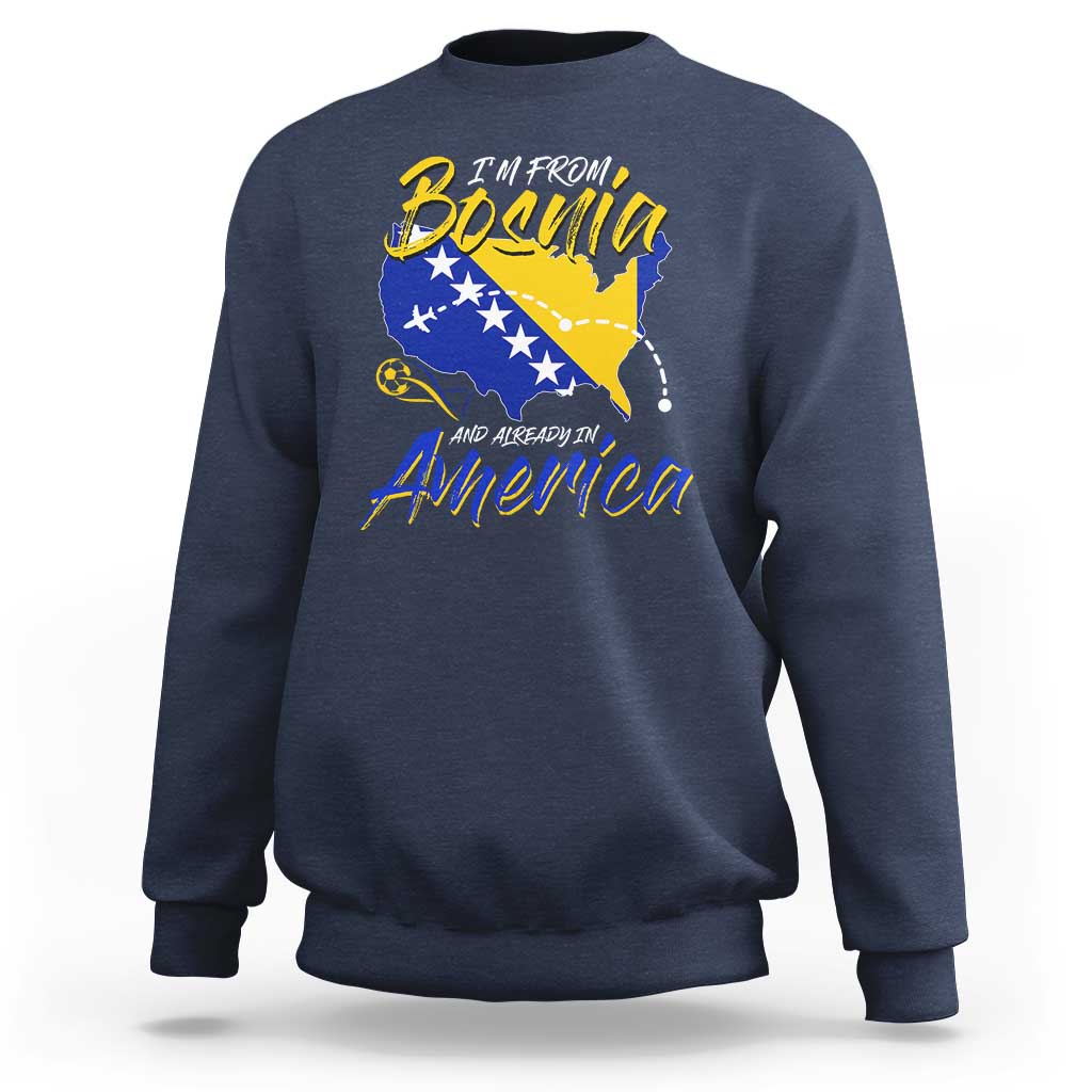 From Bosnia and Already in America Sweatshirt Bosnian Soccer Fan Travel Bosnia Herzegovina Pride