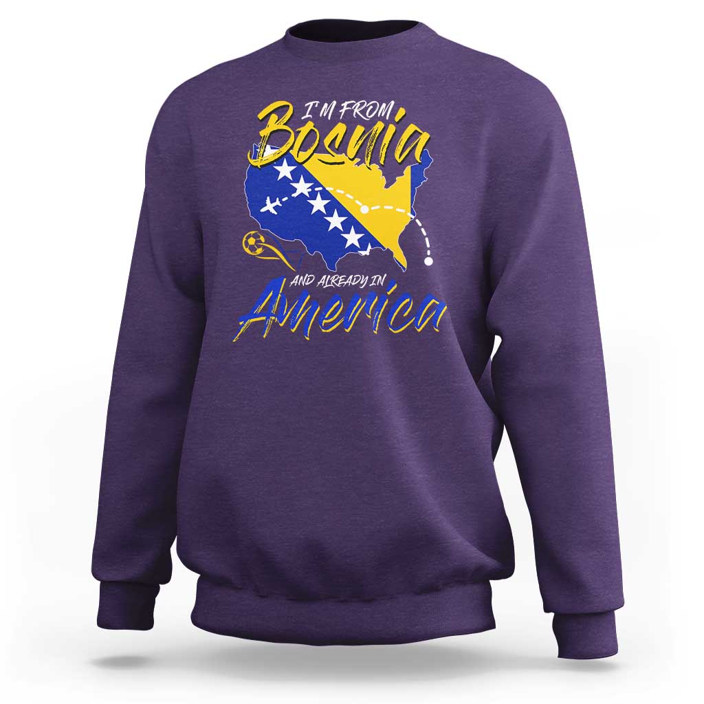 From Bosnia and Already in America Sweatshirt Bosnian Soccer Fan Travel Bosnia Herzegovina Pride