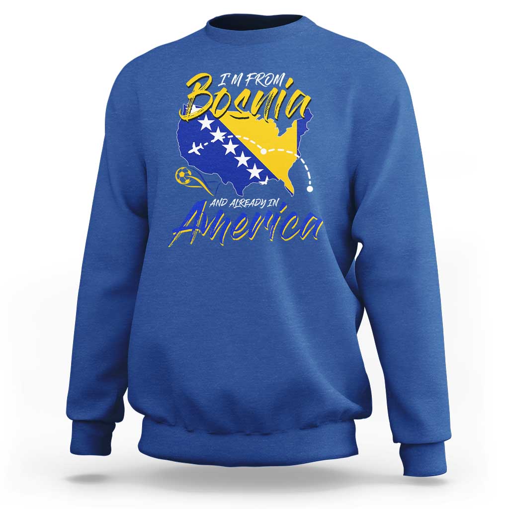 From Bosnia and Already in America Sweatshirt Bosnian Soccer Fan Travel Bosnia Herzegovina Pride