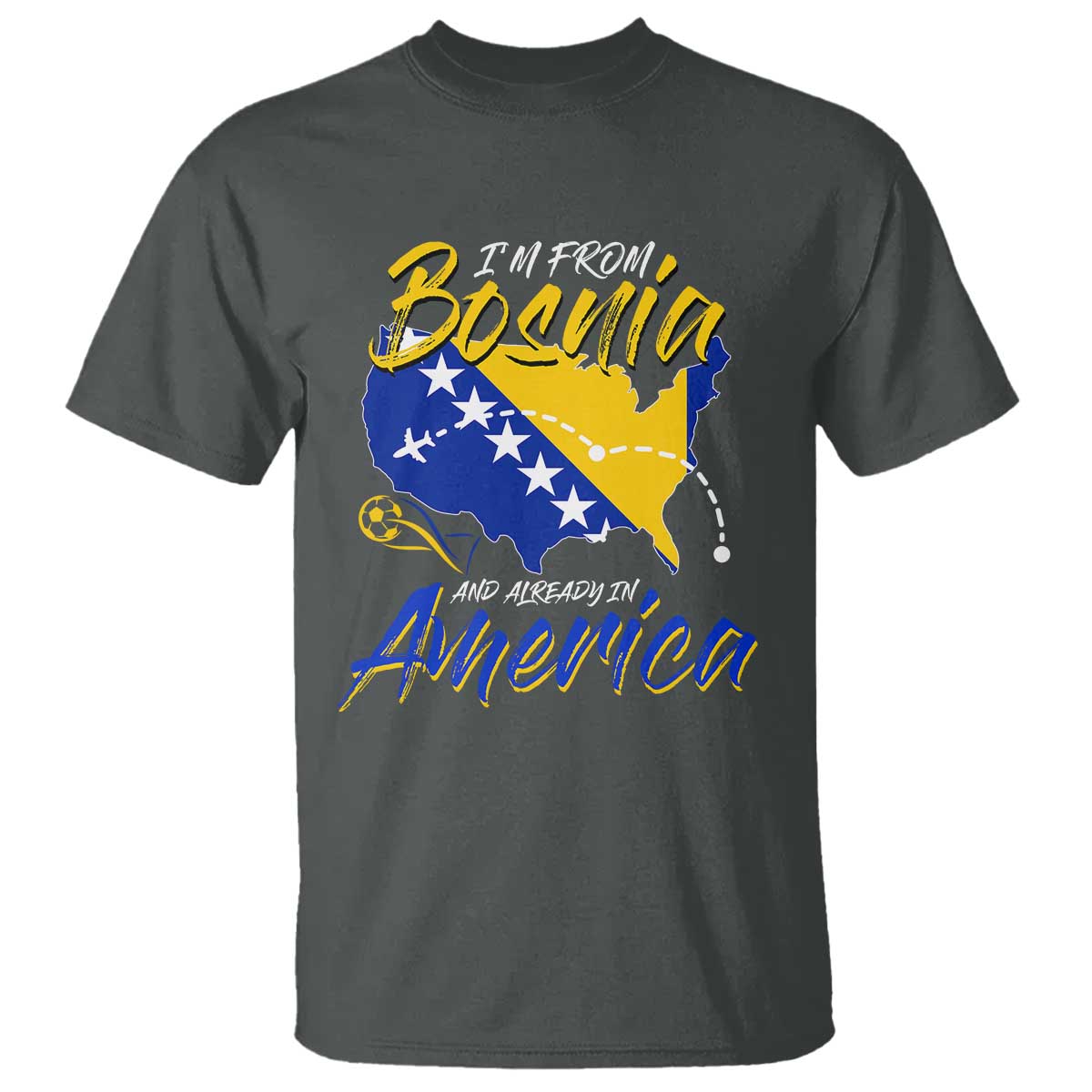 From Bosnia and Already in America T Shirt Bosnian Soccer Fan Travel Bosnia Herzegovina Pride