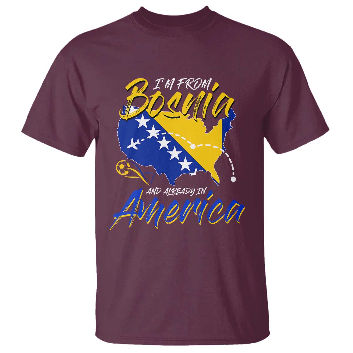 From Bosnia and Already in America T Shirt Bosnian Soccer Fan Travel Bosnia Herzegovina Pride