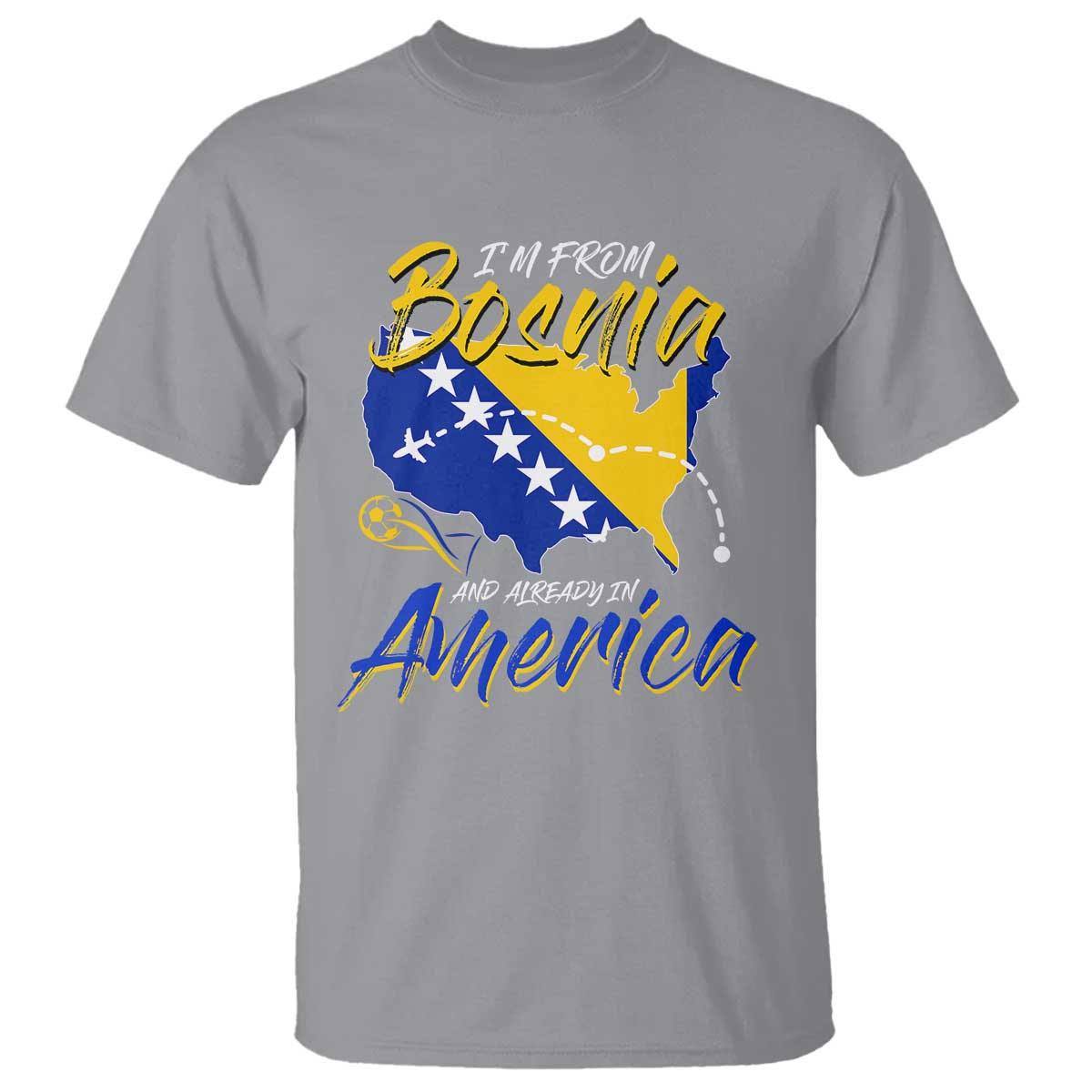 From Bosnia and Already in America T Shirt Bosnian Soccer Fan Travel Bosnia Herzegovina Pride