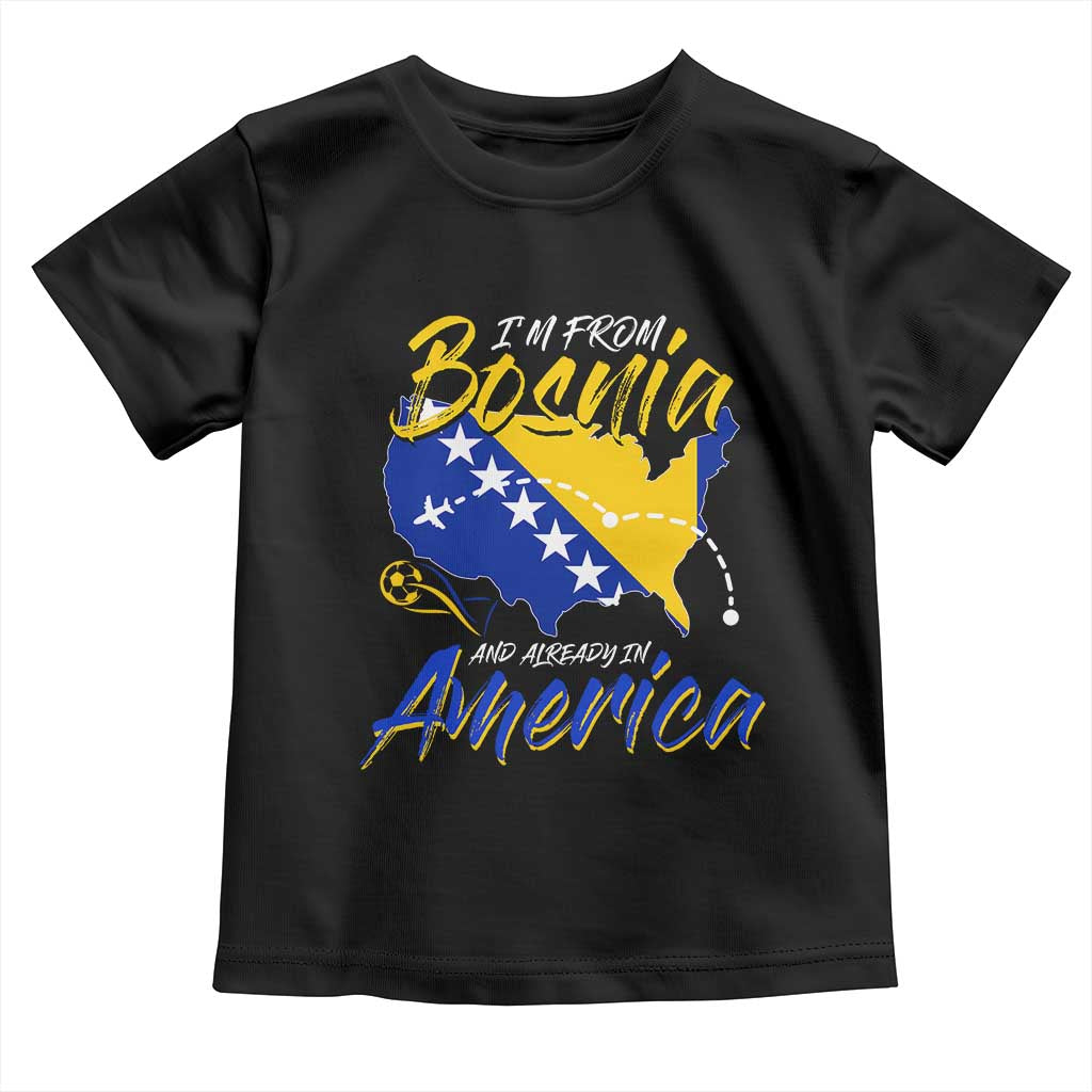 From Bosnia and Already in America Toddler T Shirt Bosnian Soccer Fan Travel Bosnia Herzegovina Pride
