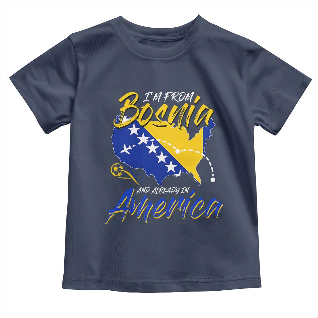 From Bosnia and Already in America Toddler T Shirt Bosnian Soccer Fan Travel Bosnia Herzegovina Pride