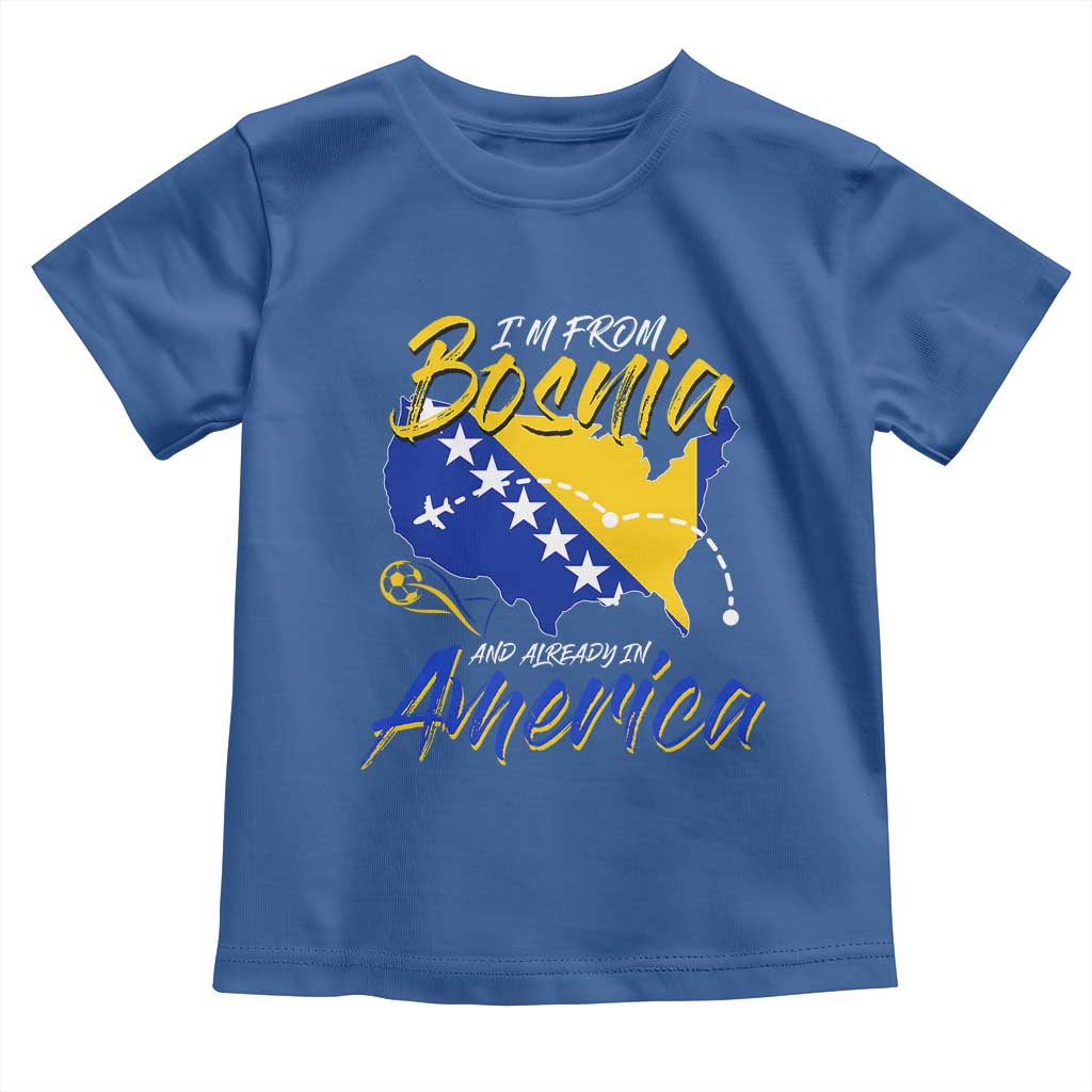 From Bosnia and Already in America Toddler T Shirt Bosnian Soccer Fan Travel Bosnia Herzegovina Pride