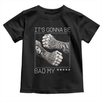 Its Gonna Be Bad Slang Quote Toddler T Shirt Distressed Fighting Fists West Coast Tattoo Graphic