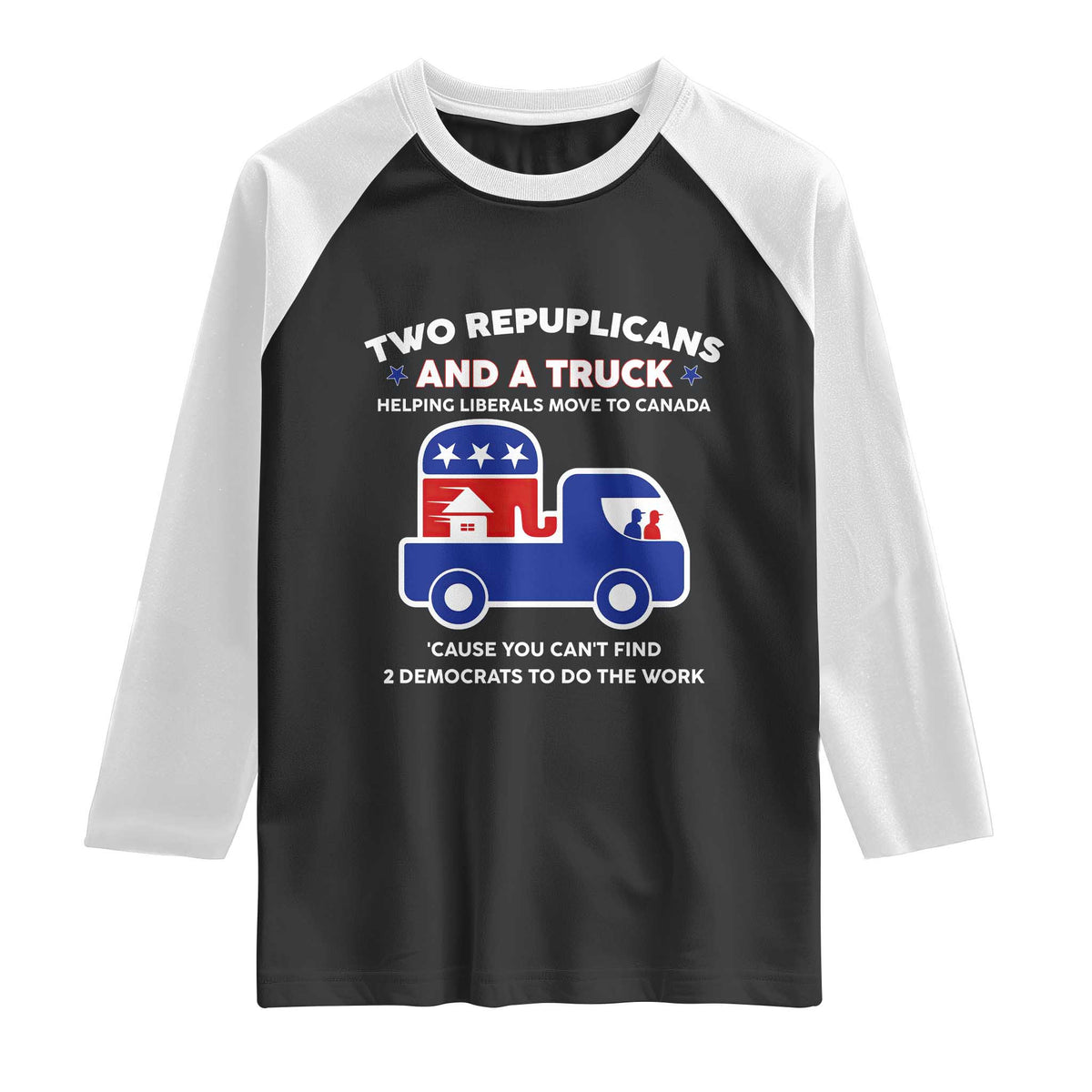 Two Republicans And A Truck Helping Liberals Move To Canada Raglan Shirt Funny Elephant Red White and Blue Sarcastic Political