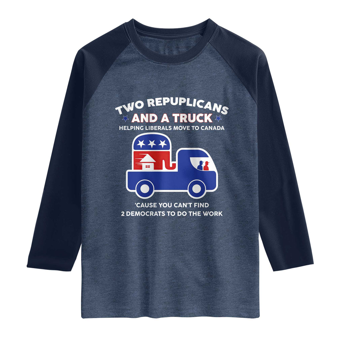Two Republicans And A Truck Helping Liberals Move To Canada Raglan Shirt Funny Elephant Red White and Blue Sarcastic Political