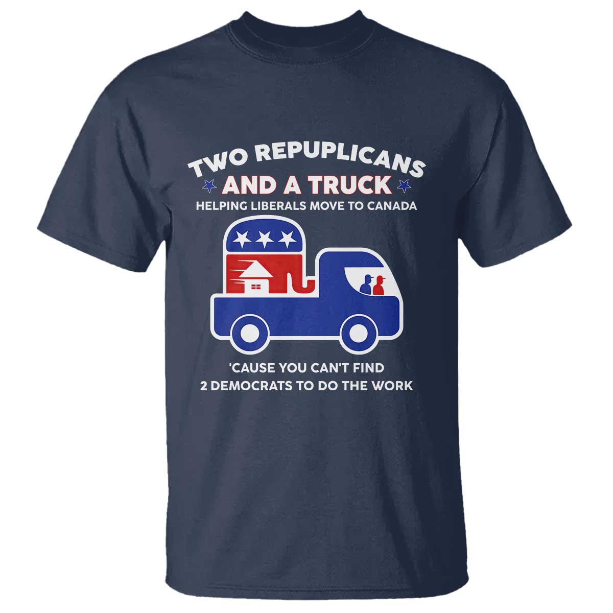 Two Republicans And A Truck Helping Liberals Move To Canada T Shirt Funny Elephant Red White and Blue Sarcastic Political