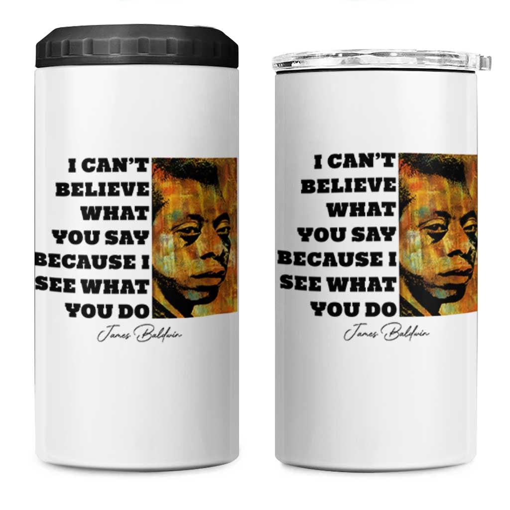 Inspiring James Baldwin Civil Rights Quote Portrait 4 in 1 Can Cooler Tumbler I Cant Believe What You Say Because I See What You Do