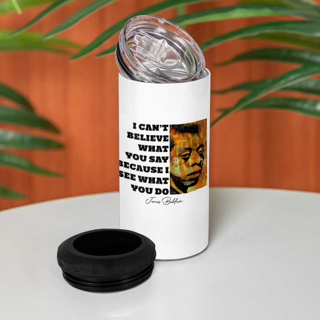 Inspiring James Baldwin Civil Rights Quote Portrait 4 in 1 Can Cooler Tumbler I Cant Believe What You Say Because I See What You Do