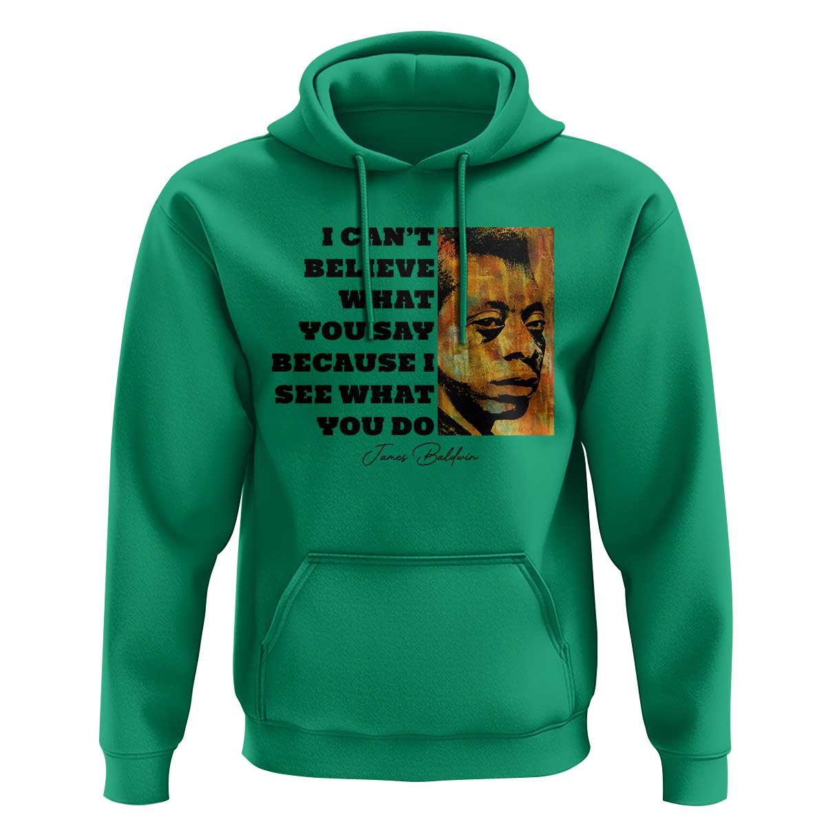 Inspiring James Baldwin Civil Rights Quote Portrait Hoodie I Cant Believe What You Say Because I See What You Do
