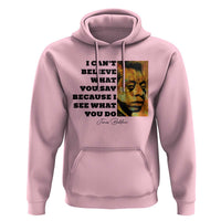 Inspiring James Baldwin Civil Rights Quote Portrait Hoodie I Cant Believe What You Say Because I See What You Do