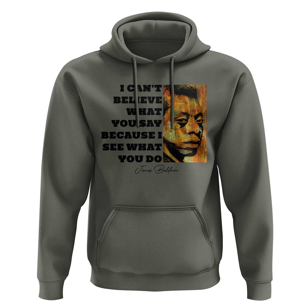 Inspiring James Baldwin Civil Rights Quote Portrait Hoodie I Cant Believe What You Say Because I See What You Do