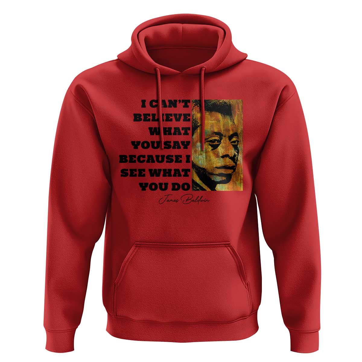 Inspiring James Baldwin Civil Rights Quote Portrait Hoodie I Cant Believe What You Say Because I See What You Do