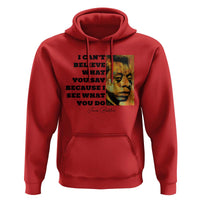 Inspiring James Baldwin Civil Rights Quote Portrait Hoodie I Cant Believe What You Say Because I See What You Do