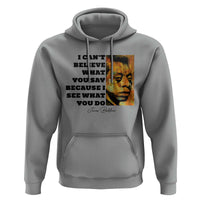 Inspiring James Baldwin Civil Rights Quote Portrait Hoodie I Cant Believe What You Say Because I See What You Do