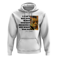 Inspiring James Baldwin Civil Rights Quote Portrait Hoodie I Cant Believe What You Say Because I See What You Do
