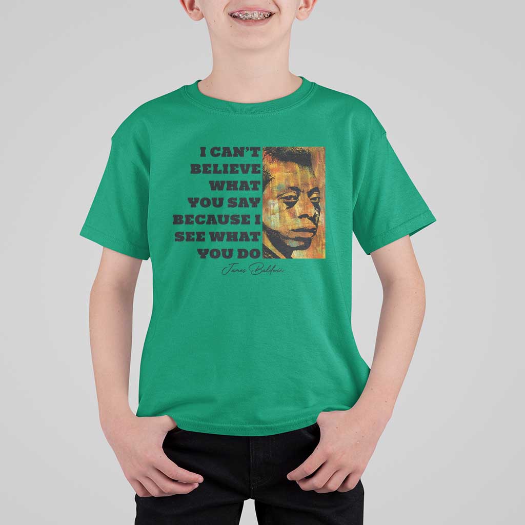 Inspiring James Baldwin Civil Rights Quote Portrait T Shirt For Kid I Cant Believe What You Say Because I See What You Do