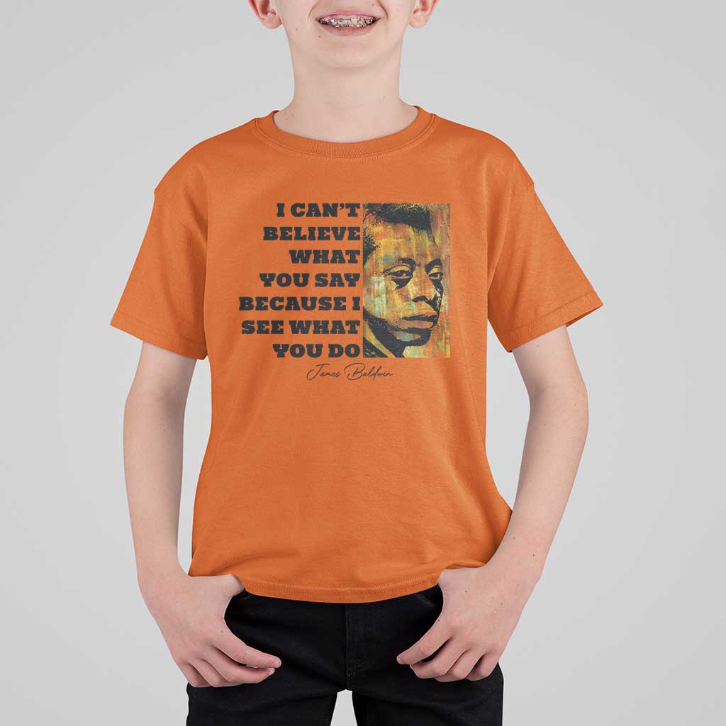 Inspiring James Baldwin Civil Rights Quote Portrait T Shirt For Kid I Cant Believe What You Say Because I See What You Do