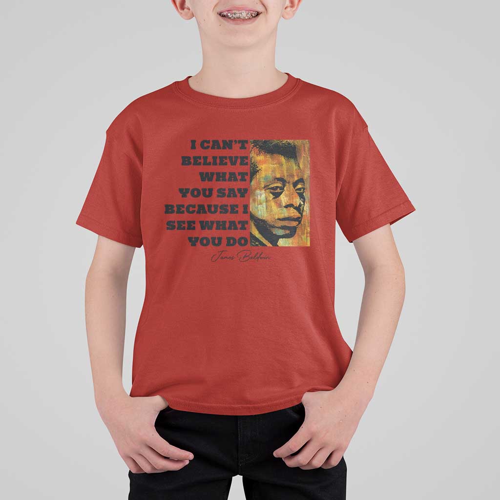Inspiring James Baldwin Civil Rights Quote Portrait T Shirt For Kid I Cant Believe What You Say Because I See What You Do