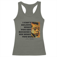 Inspiring James Baldwin Civil Rights Quote Portrait Racerback Tank Top I Cant Believe What You Say Because I See What You Do