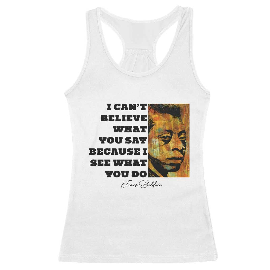 Inspiring James Baldwin Civil Rights Quote Portrait Racerback Tank Top I Cant Believe What You Say Because I See What You Do