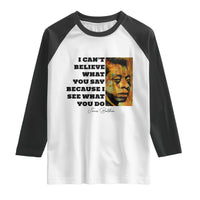 Inspiring James Baldwin Civil Rights Quote Portrait Raglan Shirt I Cant Believe What You Say Because I See What You Do