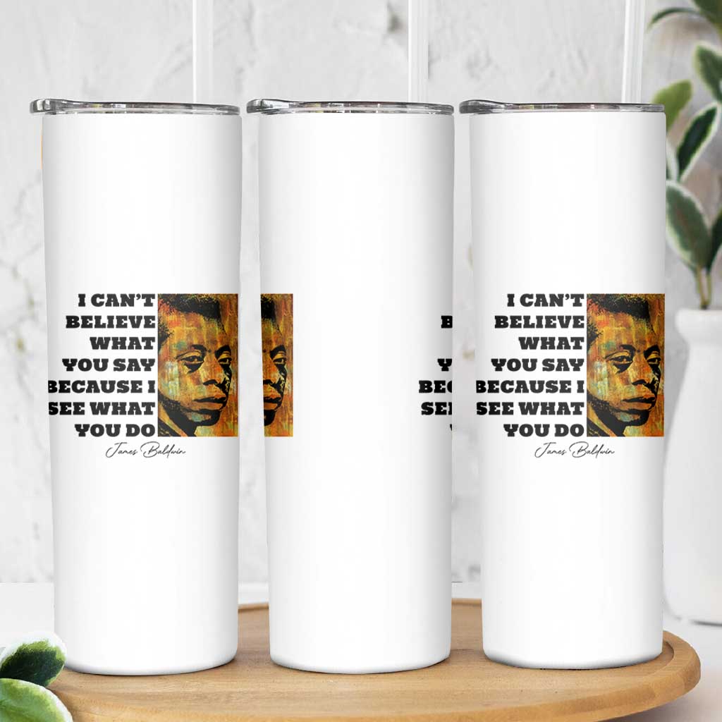 Inspiring James Baldwin Civil Rights Quote Portrait Skinny Tumbler I Cant Believe What You Say Because I See What You Do