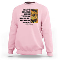 Inspiring James Baldwin Civil Rights Quote Portrait Sweatshirt I Cant Believe What You Say Because I See What You Do