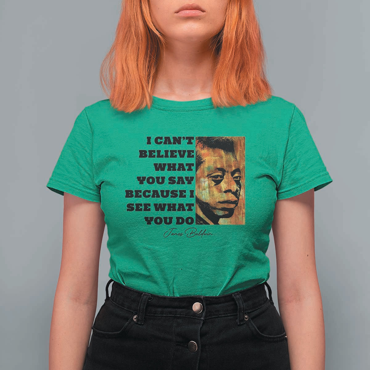 Inspiring James Baldwin Civil Rights Quote Portrait T Shirt For Women I Cant Believe What You Say Because I See What You Do