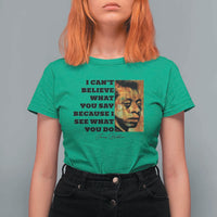 Inspiring James Baldwin Civil Rights Quote Portrait T Shirt For Women I Cant Believe What You Say Because I See What You Do