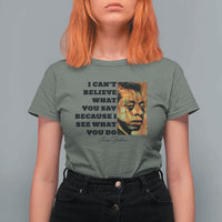 Inspiring James Baldwin Civil Rights Quote Portrait T Shirt For Women I Cant Believe What You Say Because I See What You Do