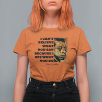 Inspiring James Baldwin Civil Rights Quote Portrait T Shirt For Women I Cant Believe What You Say Because I See What You Do