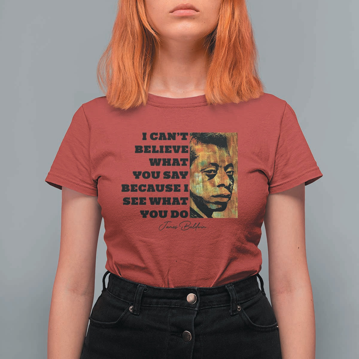 Inspiring James Baldwin Civil Rights Quote Portrait T Shirt For Women I Cant Believe What You Say Because I See What You Do