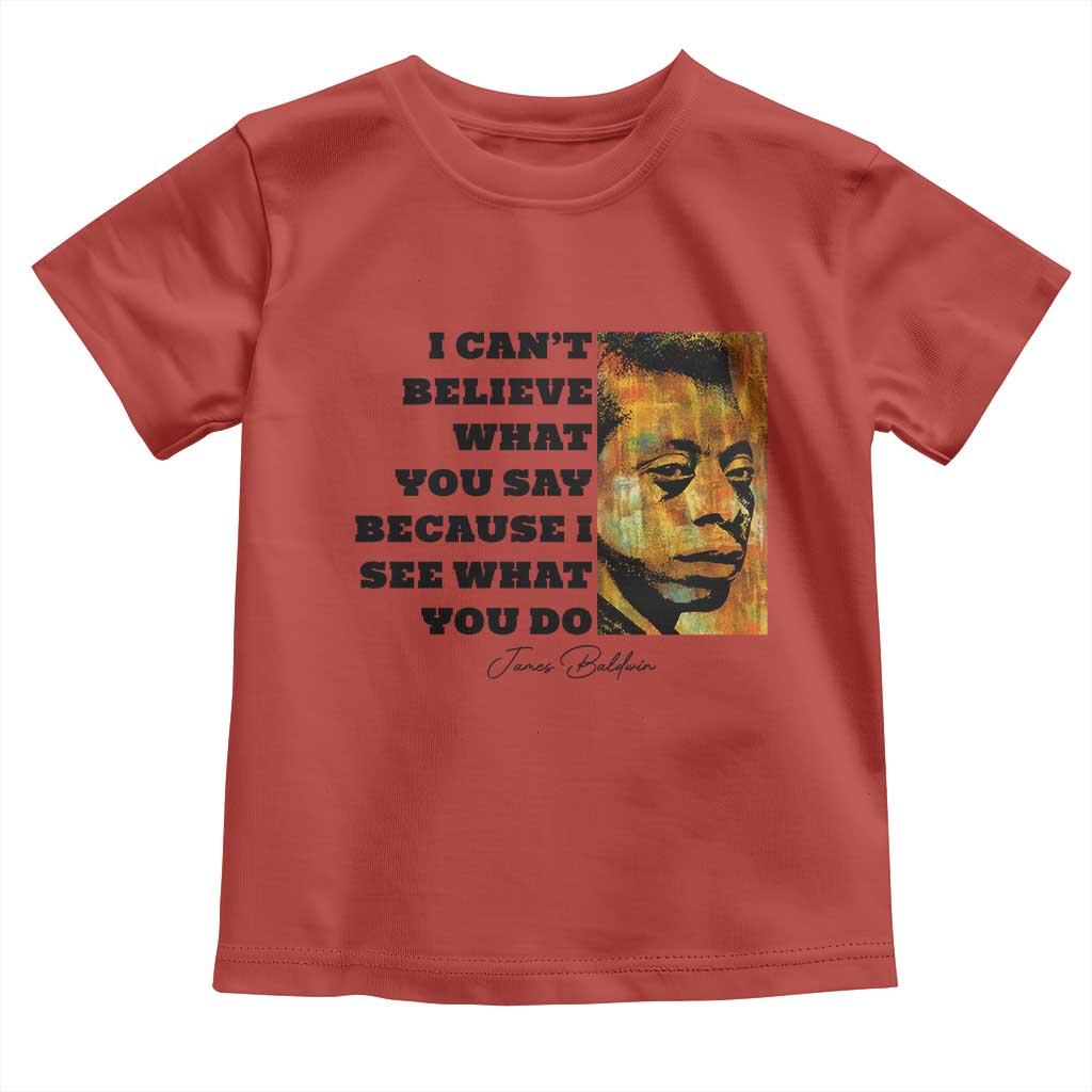Inspiring James Baldwin Civil Rights Quote Portrait Toddler T Shirt I Cant Believe What You Say Because I See What You Do